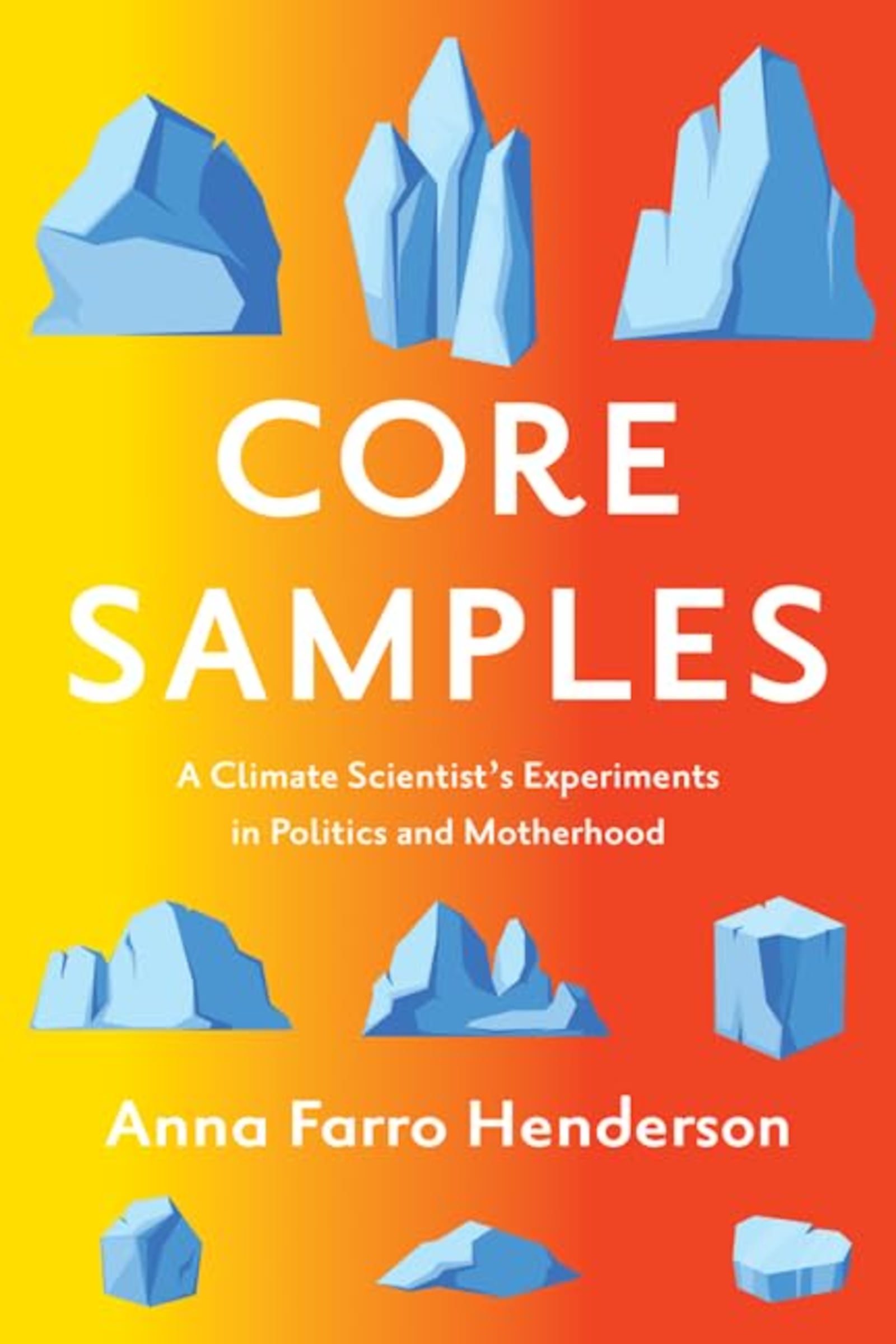 "Core Samples - a Climate Scientist's Experiments in Politics and Motherhood" by Anna Farro Henderson (University of Minnesota Press, 222 pages, $18.95)