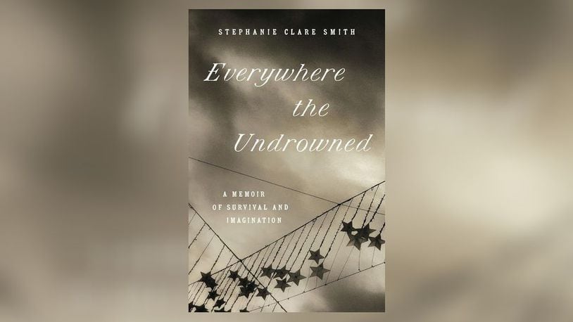 "Everywhere the Undrowned - a Memoir of Survival and Imagination" by Stephanie Clare Smith (The University of North Carolina Press, 134 pages, $20). CONTRIBUTED